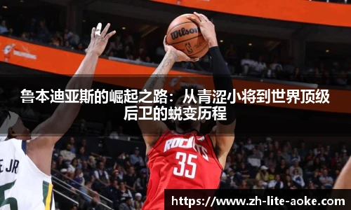 鲁本迪亚斯的崛起之路：从青涩小将到世界顶级后卫的蜕变历程